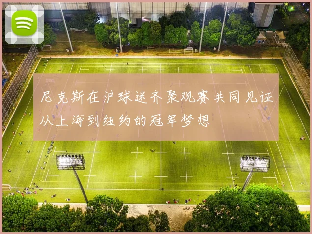 尼克斯在沪球迷齐聚观赛共同见证从上海到纽约的冠军梦想
