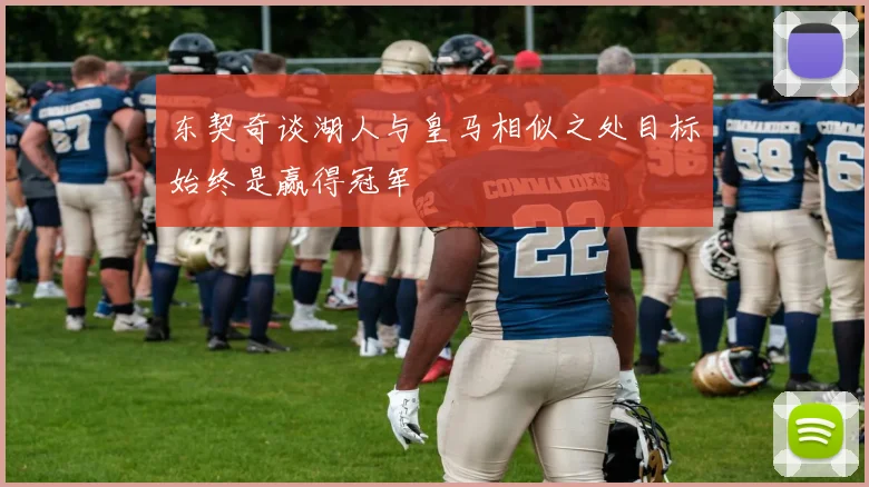 东契奇谈湖人与皇马相似之处目标始终是赢得冠军