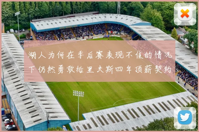 湖人为何在季后赛表现不佳的情况下仍然勇敢给里夫斯四年顶薪契约